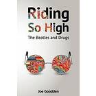 Joe Goodden: Riding So High: The Beatles and Drugs