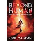 Justin Paul Abraham: Beyond Human: Fully Identified in the New Creation