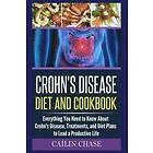 Cailin Chase: Crohns Disease: The Ultimate Guide For Treatment and Relief From Crohn's Disease ( Cookbook)