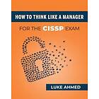 Luke Ahmed: How To Think Like A Manager for the CISSP Exam