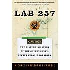 Michael C Carroll: Lab 257: The Disturbing Story of the Government's Secret Germ Laboratory