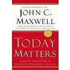 John C Maxwell: Today Matters: 12 Daily Practices T