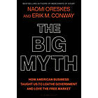 Naomi Oreskes, Erik M Conway: The Big Myth: How American Business Taught Us to L