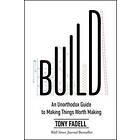 Build: An Unorthodox Guide to Making Things Worth Making