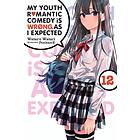 My Youth Romantic Comedy Is Wrong, As I Expected, Vol. 12 (light novel)