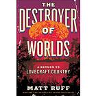 The Destroyer of Worlds: A Return to Lovecraft Country
