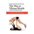 The Way to Vibrant Health: A Manual of Bioenergetic Exercises: 100 Innovative an