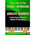 Martin Woodward: Learn How to Play Piano / Keyboard for Absolute Beginners: A Self Tuition Book Adults &; Teenagers!