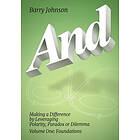 Barry Johnson: AND....Volume One: Foundations: Making a Difference by Levereging Polarity, Paradox, or Dilemma