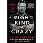 Clint Emerson: The Right Kind of Crazy: My Life as a Navy Seal, Covert Operative, and Boy Scout from Hell