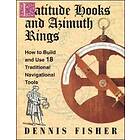 Dennis Fisher: Latitude Hooks and Azimuth Rings: How to Build Use 18 Traditional Navigational Tools