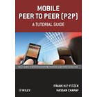 Frank H P Fitzek, Hassan Charaf: Mobile Peer To Peer: A Tutorial Guide