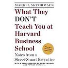 Mark H McCormack: What They Don't Teach You at Harvard Business School: Notes from a Street-Smart Executive