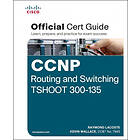Raymond Lacoste: CCNP Routing and Switching TSHOOT 300-135 Official Cert Guide