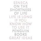 Seneca: On the Shortness of Life: Life Is Long If You Know How to Use It