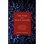 Arkan Lushwala: The Time of the Black Jaguar: An Offering Indigenous Wisdom for Continuity Life on Earth