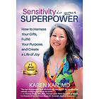 Karen Kan: Sensitivity Is Your Superpower: How to Harness Gifts, Fulfill Purpose, and Create a Life of Joy