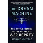 Richard Whittle: The Dream Machine: Untold History of the Notorious V-22 Osprey