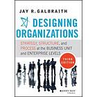 Designing Organizations – Strategy, Structure, and Process at the Business Unit and Enterprise Levels, Third Edition