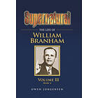 Owen Jorgensen: Supernatural The Life of William Branham, Volume III (Book 6)