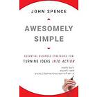 J Spence: Awesomely Simple Essential Business Strategies for Turning Ideas into Action