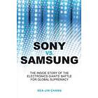 SJ Chang: Sony vs Samsung The Inside Story of the Electronics' Giants Battle for Global Supremacy