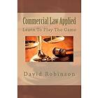 David E Robinson: Commercial Law Applied: Learn To Play The Game