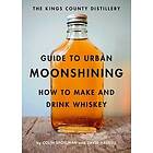 David Haskell, Colin Spoelman: The Kings County Distillery Guide to Urban Moonshining