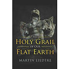 Martin Liedtke: The Holy Grail of Our Flat Earth