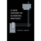 George A Kennedy: A New History of Classical Rhetoric