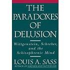 Louis A Sass: The Paradoxes of Delusion