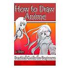 Li Shen: How to Draw Anime: Practical Guide for Beginners