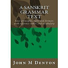 John M Denton: A Sanskrit Grammar Text: basic principles, rules and formats with reference tables vocabulary