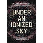 Elana M Freeland: Under an ionized sky.from chemtrails to space fence Lockdown