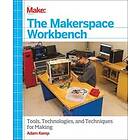 Adam Kemp: The Makerspace Workbench: Tools, Technologies, and Techniques for Mak