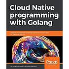 Mina Andrawos, Martin Helmich: Cloud Native programming with Golang