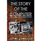 Stephen J Marshall: The Story of the Computer: A Technical and Business History