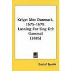 Gustaf Bjorlin: Kriget Mot Danmark, 1675-1679: Lasning for Ung Och Gammal (1885)