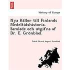 Jakob Edvard August Gronblad: Nya Källor till Finlands Medeltidshistoria. Samlade och utgifna af Dr. E. Grönblad.