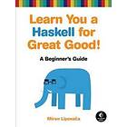 Miran Lipovaca: Learn You a Haskell for Great Good!: A Beginner's Guide