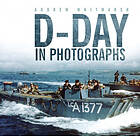 Andrew Whitmarsh: D-Day in Photographs
