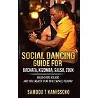 Sambou Kamissoko: Social Dancing Guide for Bachata, Kizomba, Salsa, Zouk: Beginners Are You Ready the Dance Floor?