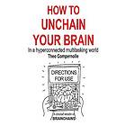 Theo Compernolle: How to Unchain Your Brain: In a hyperconnected multitasking world