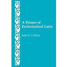 John F Collins: A Primer of Ecclesiastical Latin