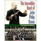 Paul E Bierley: The Incredible Band of John Philip Sousa