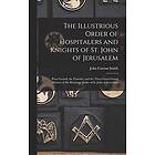 John Corson Smith: The Illustrious Order of Hospitalers and Knights St. John Jerusalem; Peter Gerard, the Founder, Three Great Grand Masters