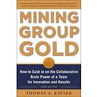 Thomas Kayser: Mining Group Gold, Third Edition: How to Cash in on the Collaborative Brain Power of a Team for Innovation and Results