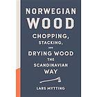 Lars Mytting: Norwegian Wood: Chopping, Stacking, and Drying Wood the Scandinavian Way