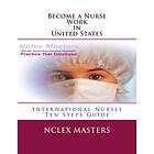 Nclex Masters: Become a Nurse Work in United States: Ten Steps Guide for International Nurses