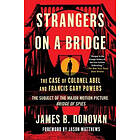 James Donovan: Strangers on a Bridge: The Case of Colonel Abel and Francis Gary Powers